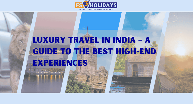 Luxury Travel in India – A Guide to the Best High-End Experiences