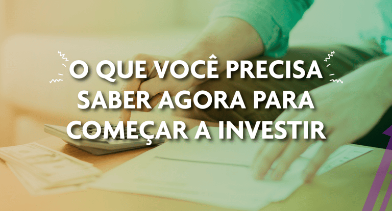 imagem com dizeres sobre o que você precisa saber para começar a investir.