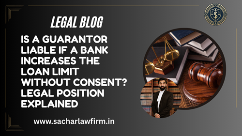 Is a Guarantor Liable If a Bank Increases the Loan Limit Without Consent? Legal Position Explained