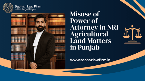 Misuse of Power of Attorney in NRI Agricultural Land Matters in Punjab