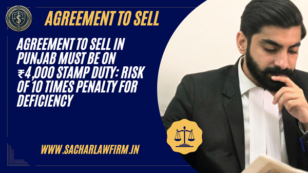 Agreement to Sell in Punjab Must Be on ₹4,000 Stamp Duty: Risk of 10 Times Penalty for Deficiency - Advocate Harshit Sachar