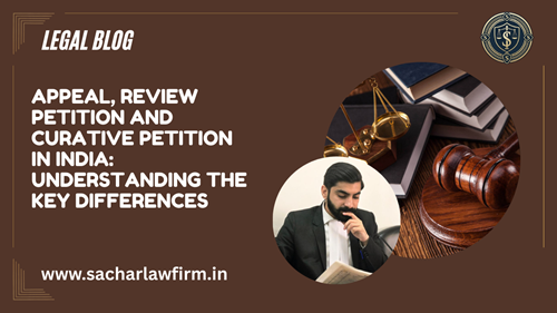 Appeal, Review Petition and Curative Petition in India: Understanding the Key Differences