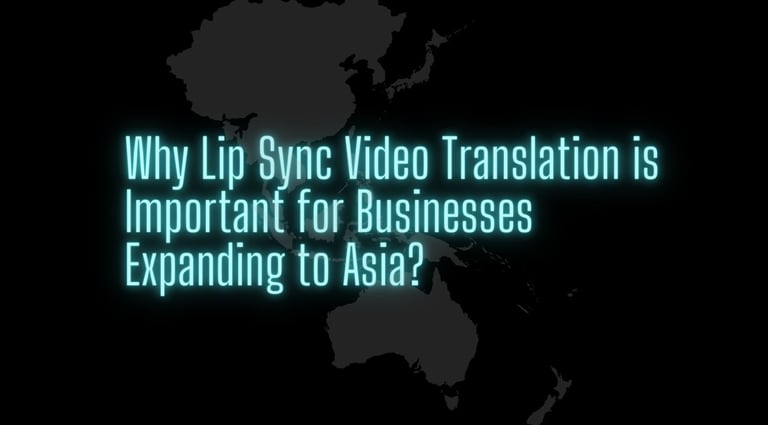 Why lip sync video translation is important for businesses expanding to Asia | ToAsia.biz