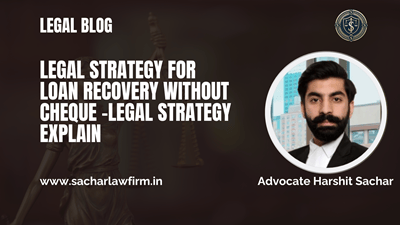 Legal Strategy for Loan Recovery Without Cheque –Legal Strategy Explain