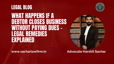 What Happens If a Debtor Closes Business Without Paying Dues – Legal Remedies Explained