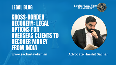 Cross-Border Recovery: Legal Options for Overseas Clients to Recover Money from India