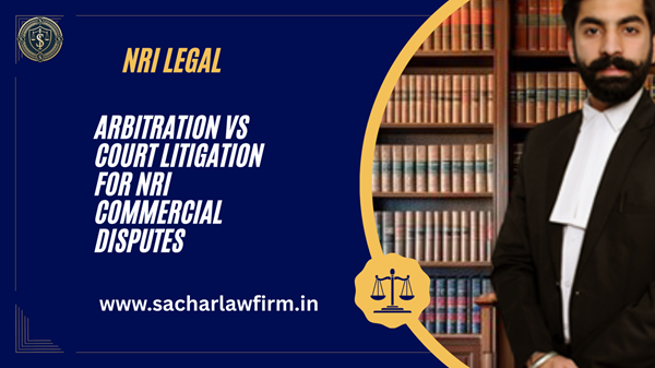 Arbitration vs Court Litigation for NRI Commercial Disputes