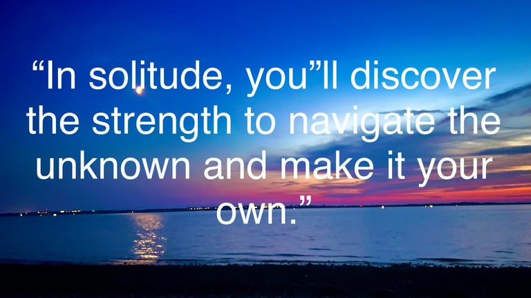travel ocean qoute "in solitude, you'll discover the strength to navigate the unknown and make it...
