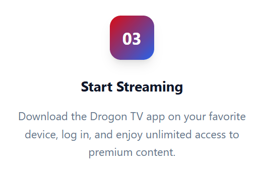 Step 3 start streaming instructions for the Drogon TV app to access premium content on any device.