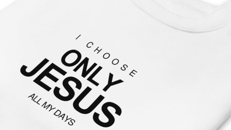 White sweatshirt with 'I Choose ONLY JESUS ALL MY DAYS' in black text, promoting Christian faith apparel and religious