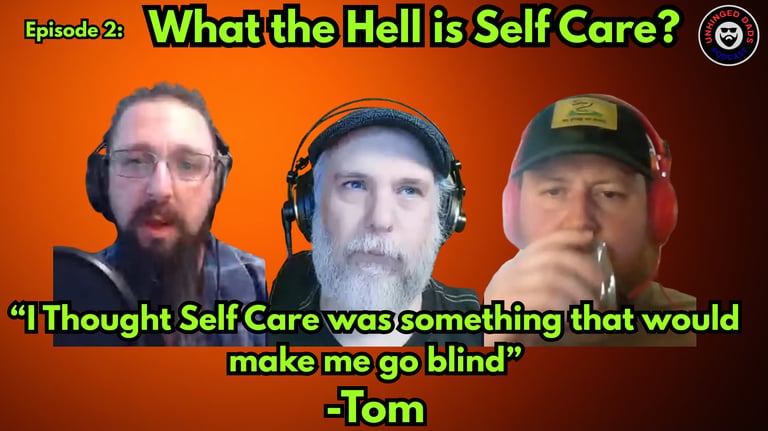 Unhinged Dads Episode 2: What the Hell is Self Care?