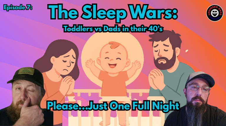 Unhinged Dads Episode 7: The Sleep Wars - Toddlers vs Dads in their 40s