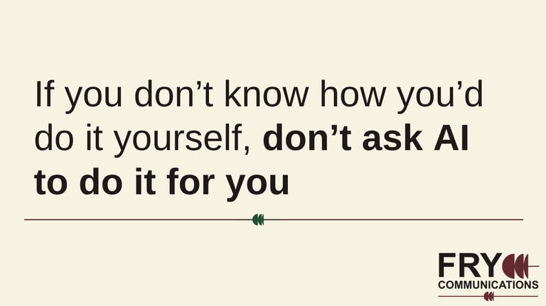 "If you don't know how you'd do it yourself, don't ask AI to do it for you"