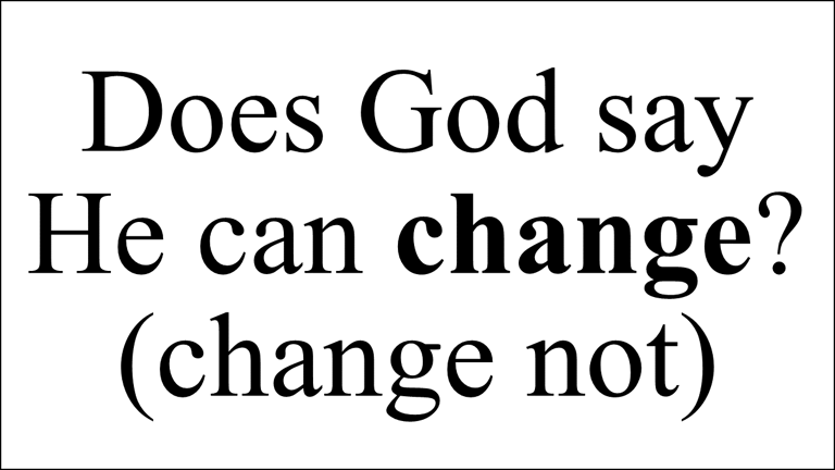 Malachi 3:6 For I am the Lord, I change not...
