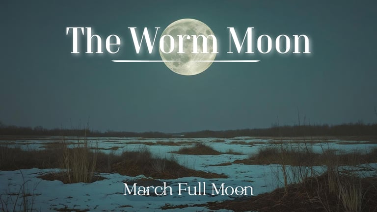 The Worm Moon (March’s Full Moon)