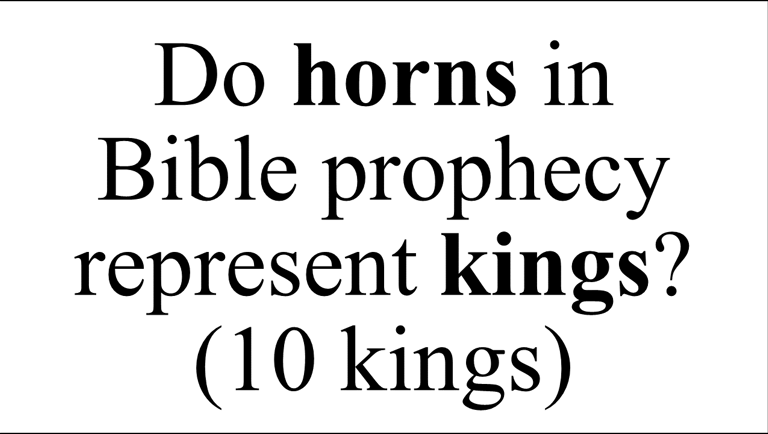 Do horns in  Bible prophecy represent kings? (10 kings)