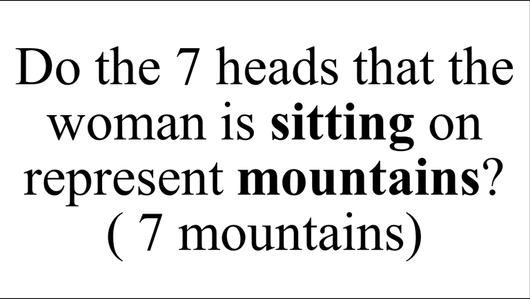 Do the 7 heads that the woman is sitting on represent mountains? ( 7 mountains)