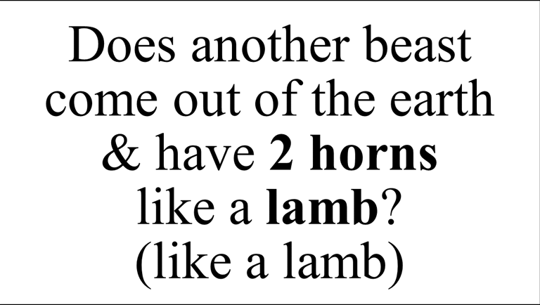 Does another beast come out of the earth  & have 2 horns  like a lamb? (like a lamb)