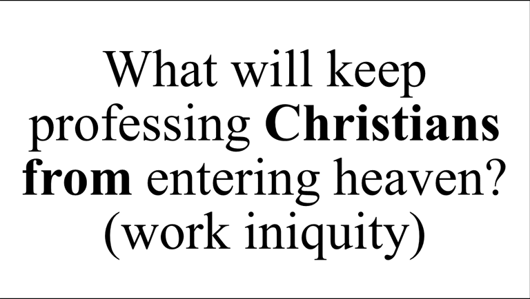 What will keep professing Christians from entering heaven? (work iniquity) 