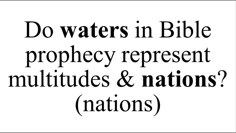 Do waters in Bible prophecy represent  multitudes & nations? (nations)