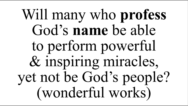 Will many who profess  God’s name be able  to perform powerful  & inspiring miracles,  yet not be Go