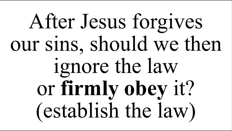 After Jesus forgives  our sins, should we then ignore the law  or firmly obey it? (establish the law