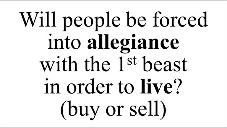 Will people be forced into allegiance  with the 1st beast  in order to live? (buy or sell)