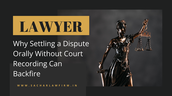 Why Settling a Dispute Orally Without Court Recording Can Backfire