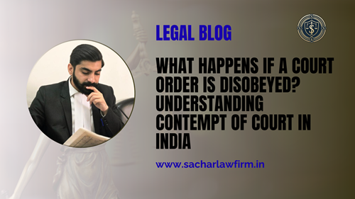 What Happens If a Court Order Is Disobeyed? Understanding Contempt of Court in India