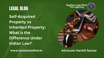 Self-Acquired Property vs Inherited Property: What is the Difference Under Indian Law?