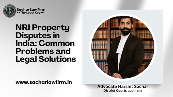NRI Property Disputes in India: Common Problems and Legal Solutions
