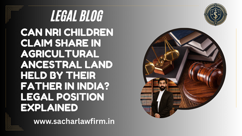 Can NRI Children Claim Share in Agricultural Ancestral Land Held by Their Father in India? Legal Position Explained