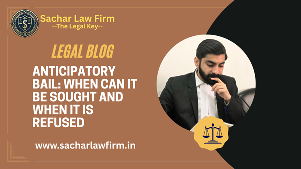 Anticipatory Bail: When Can It Be Sought and When It Is Refused