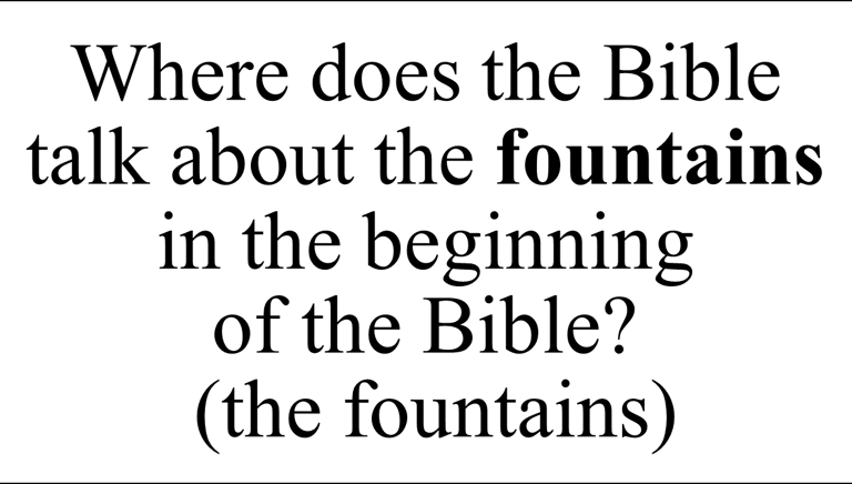 Where does the Bible talk about the fountains in the beginning  of the Bible?  (the fountains)
