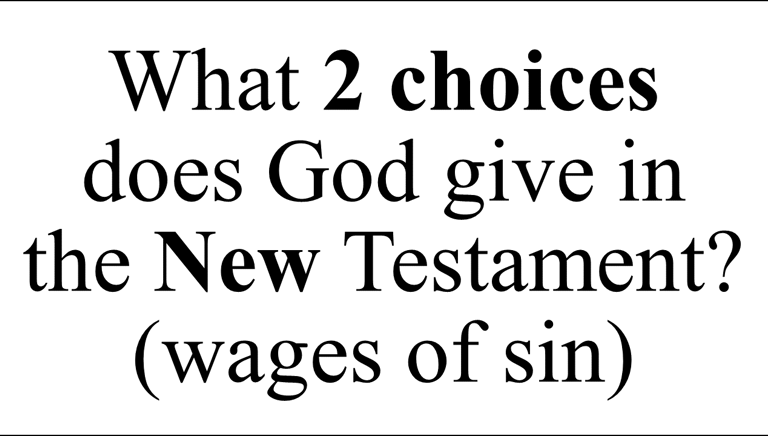 What 2 choices does God give in the New Testament? (wages of sin)