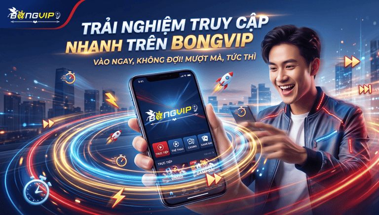 Bongvip Và Trải Nghiệm Truy Cập Nhanh: Người Dùng Cần Biết Gì?
