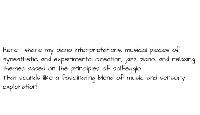 Here I share my piano interpretations, musical pieces of synesthetic and experimental creation, jazz