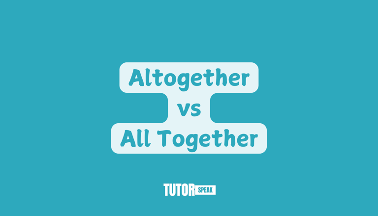 Altogether vs All Together Understanding the Difference