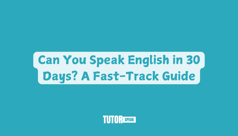 Can You Speak English in 30 Days? A Fast-Track Guide