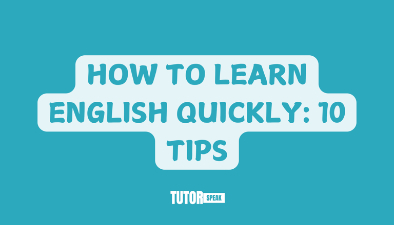 HOW TO LEARN ENGLISH QUICKLY: 10 TIPS