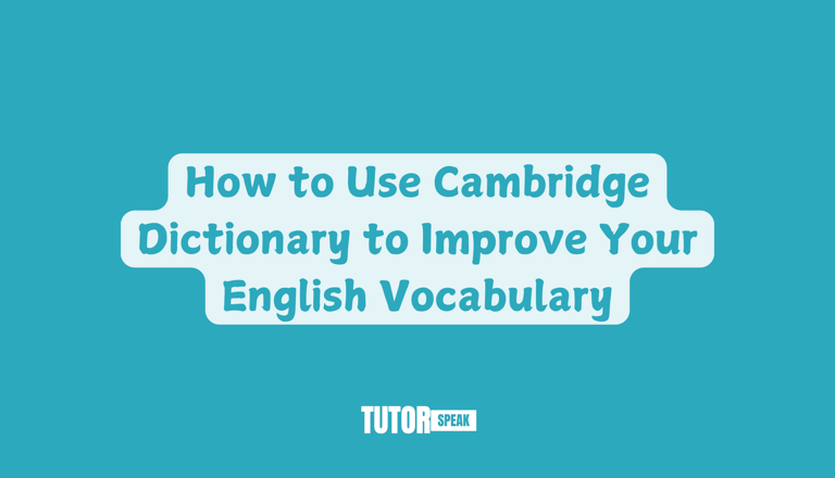 How to Use Cambridge Dictionary to Improve Your English Vocabulary
