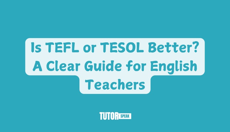 Is TEFL or TESOL Better? A Clear Guide for English Teachers