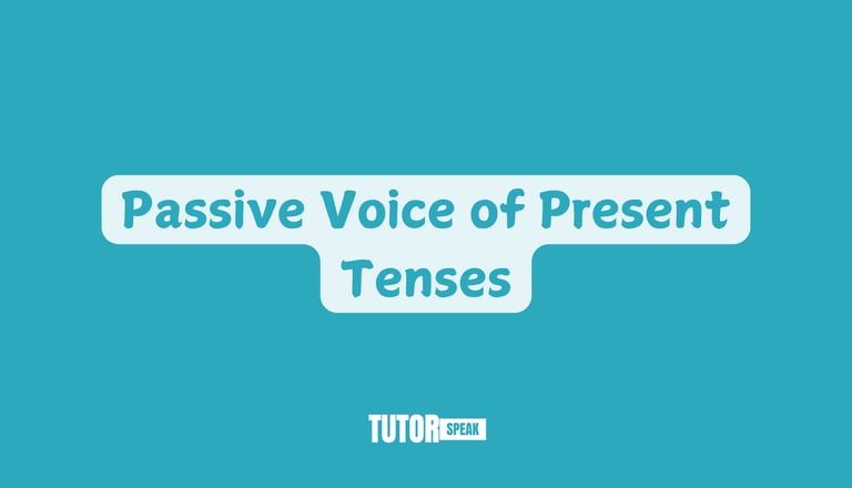 Passive Voice of Present Tenses