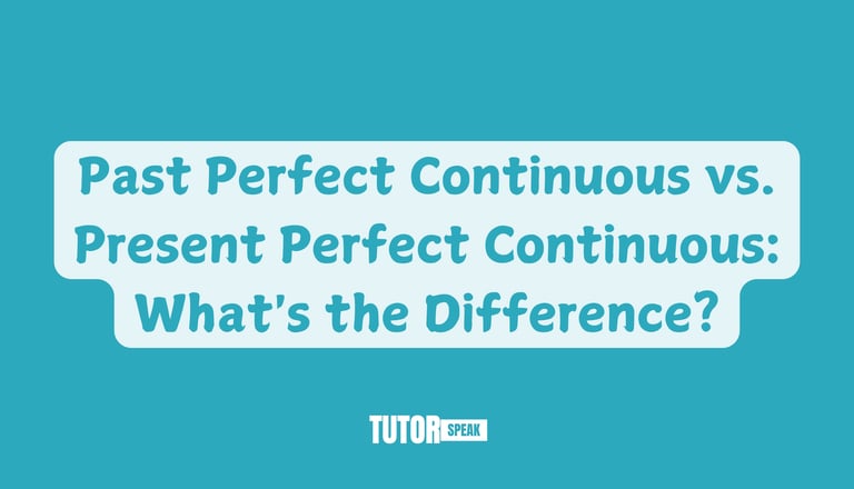 Past Perfect Continuous vs. Present Perfect Continuous: What's the Difference?