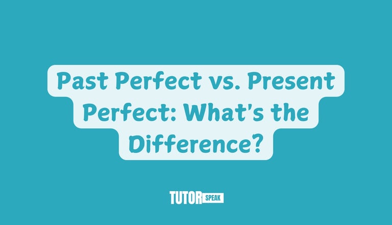Past Perfect vs. Present Perfect: What's the Difference?