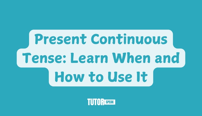 Present Continuous Tense: Learn When and How to Use It