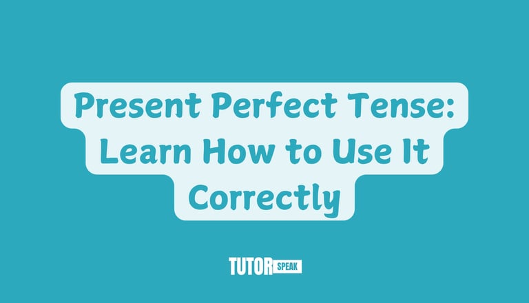 Present Perfect Tense: Learn How to Use It Correctly