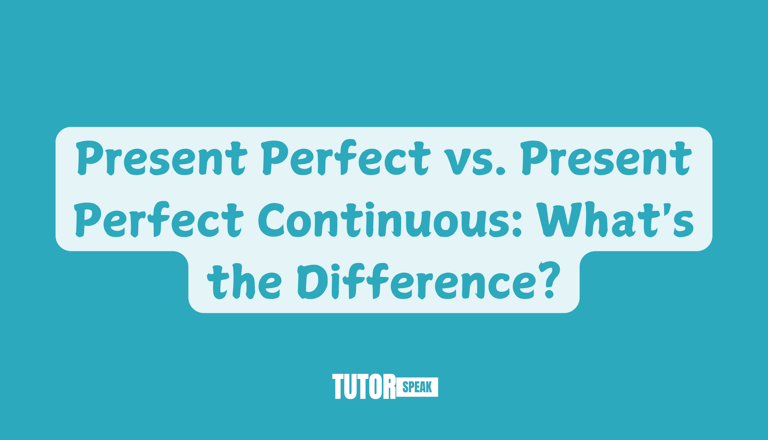 Present Perfect vs. Present Perfect Continuous: What's the Difference?