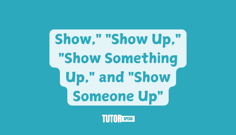 show-show-up-show-something-up-and-show-someone-up