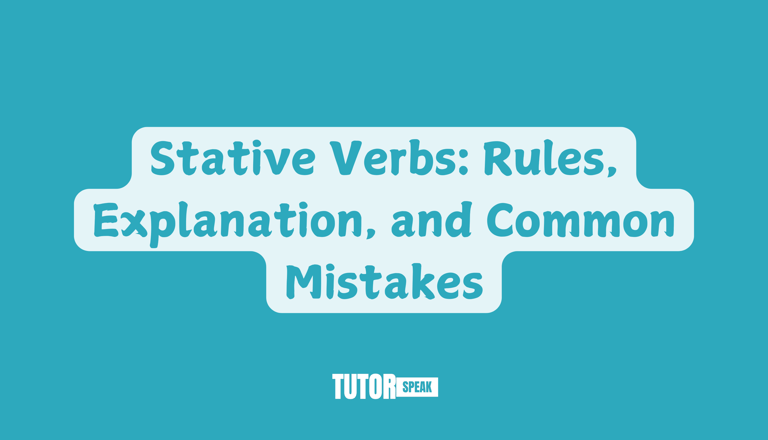 Stative Verbs: Rules, Explanation, and Common Mistakes